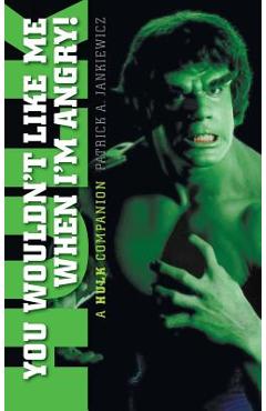 You Wouldn\'t Like Me When I\'m Angry: A Hulk Companion (hardback) - Patrick A. Jankiewicz