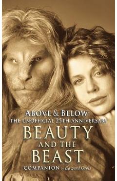 Above & Below: A 25th Anniversary Beauty and the Beast Companion - Edward Gross