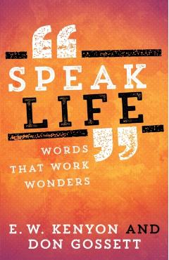Speak Life: Words That Work Wonders - E. W. Kenyon