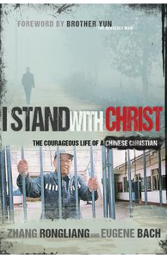 I Stand with Christ: The Courageous Life of a Chinese Christian - Zhang Rongliang