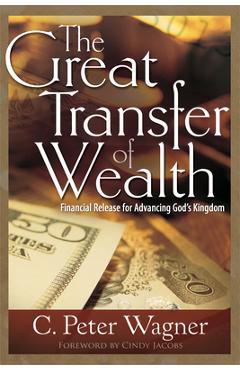 The Great Transfer of Wealth: Financial Release for Advancing God\'s Kingdom - C. Peter Wagner