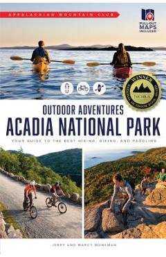 AMC's Outdoor Adventures: Acadia National Park: Your Guide to the Best Hiking, Biking, and Paddling - Jerry Monkman