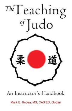 The Teaching of Judo: An Instructor\'s Handbook - Mark E. Roosa