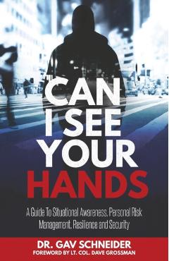 Can I See your Hands: A Guide To Situational Awareness, Personal Risk Management, Resilience and Security - Gavriel Schneider