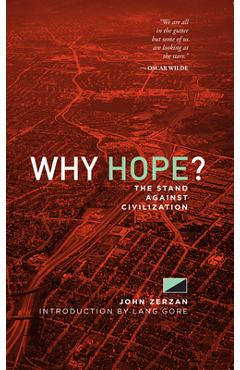 Why Hope?: The Stand Against Civilization - John Zerzan
