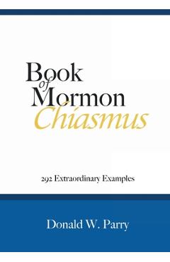 Book of Mormon Chiasmus: 292 Extraordinary Examples - Donald W. Parry