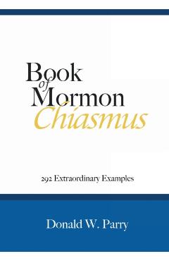 Book of Mormon Chiasmus: 292 Extraordinary Examples - Donald W. Parry