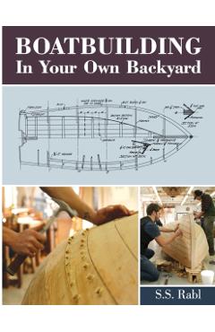 Boatbuilding in Your Own Backyard - S. S. Rabl