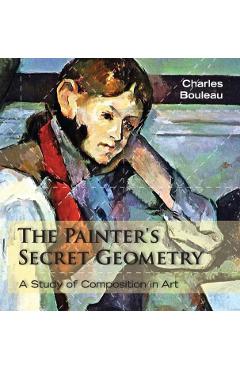 The Painter's Secret Geometry: A Study of Composition in Art - Charles Bouleau