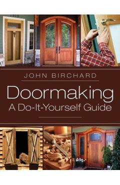 Doormaking: A Do-It-Yourself Guide - John Birchard