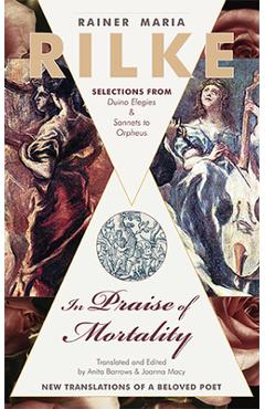 In Praise of Mortality: Selections from Rainer Maria Rilke's Duino Elegies and Sonnets to Orpheus
