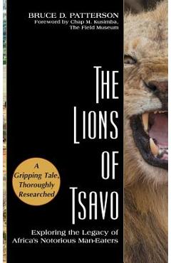 The Lions of Tsavo: Exploring the Legacy of Africa\'s Notorious Man-Eaters - Bruce D. Patterson