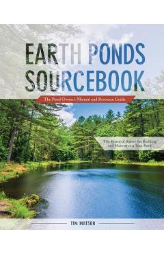 Earth Ponds Sourcebook: The Pond Owner\'s Manual and Resource Guide - Tim Matson