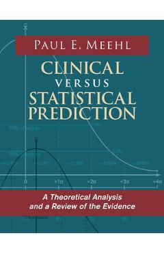 Clinical Versus Statistical Prediction: A Theoretical Analysis and a Review of the Evidence - Paul E. Meehl