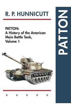Patton: A History of the American Main Battle Tank - R. P. Hunnicutt