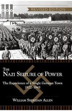 The Nazi Seizure of Power: The Experience of a Single German Town, 1922-1945, Revised Edition - William Sheridan Allen