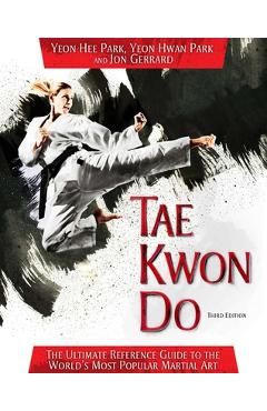 Tae Kwon Do: The Ultimate Reference Guide to the World\'s Most Popular Martial Art - Yeon Hee Park