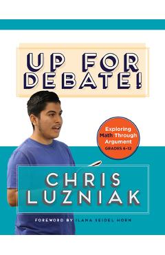 Up for debate!: exploring math through argument - chris luzniak