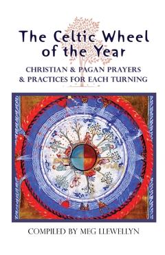 The Celtic Wheel of the Year: Christian & Pagan Prayers & Practices for Each Turning - Meg Llewellyn