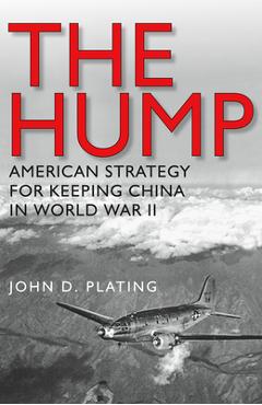 The Hump: America\'s Strategy for Keeping China in World War II - John D. Plating