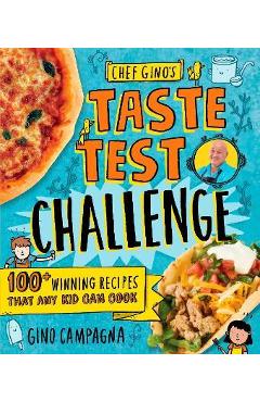 Chef Gino\'s Taste Test Challenge: 100+ Winning Recipes That Any Kid Can Cook - Gino Campagna