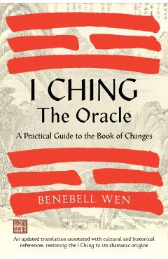 I Ching, the Oracle: A Practical Guide to the Book of Changes: An Updated Translation Annotated with Cultural & Historical References, Rest - Benebell Wen