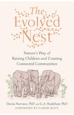 The Evolved Nest: Nature's Way of Raising Children and Creating Connected Communities - Darcia Narvaez