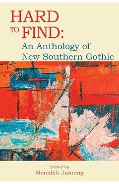 Hard to Find: An Anthology of New Southern Gothic - Meredith Janning