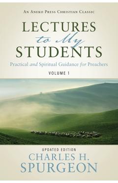 Lectures to My Students: Practical and Spiritual Guidance for Preachers (Volume 1) - Charles H. Spurgeon