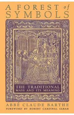 A Forest of Symbols: The Traditional Mass and Its Meaning - Abbé Claude Barthe