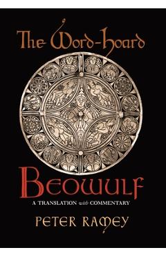 The Word-Hoard Beowulf: A Translation with Commentary - Peter Ramey