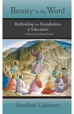 Beauty in the Word: Rethinking the Foundations of Education - Stratford Caldecott