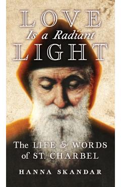 Love is a Radiant Light: The Life & Words of Saint Charbel - Saint Charbel