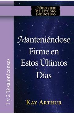 Manteniendose Firme En Estos Ultimos Dias / Standing Firm in These Last Days - Kay Arthur