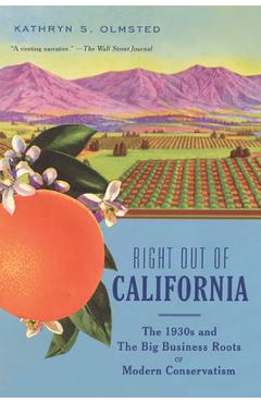 Right Out of California: The 1930s and the Big Business Roots of Modern Conservatism - Kathryn S. Olmsted