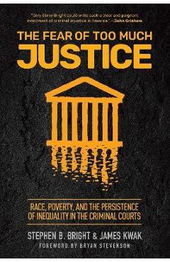 The Fear of Too Much Justice: Race, Poverty, and the Persistence of Inequality in the Criminal Courts - Stephen Bright