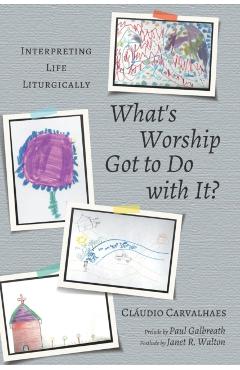 What's Worship Got to Do with It? - Cláudio Carvalhaes