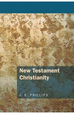 New Testament Christianity - J. B. Phillips