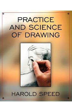 The Practice and Science of Drawing - Harold Speed