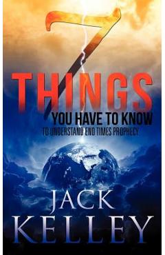 7 Things You Have To Know To Understand End Times Prophecy - Jack Kelley