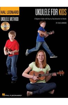 Ukulele for Kids - The Hal Leonard Ukulele Method: A Beginner's Guide with Step-By-Step Instruction for Ukulele - Chad Johnson
