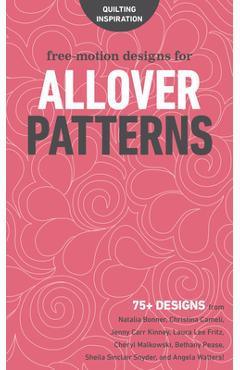 Free-Motion Designs for Allover Patterns: 75+ Designs from Natalia Bonner, Christina Cameli, Jenny Carr Kinney, Laura Lee Fritz, Cheryl Malkowski, Bet -