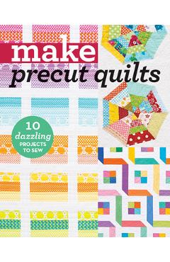 Make Precut Quilts: 10 Dazzling Projects to Sew -
