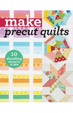 Make Precut Quilts: 10 Dazzling Projects to Sew -