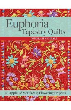 Euphoria Tapestry Quilts - Print-On-Demand-Edition: 40 Applique Motifs & 17 Flowering Projects - Deborah Kemball