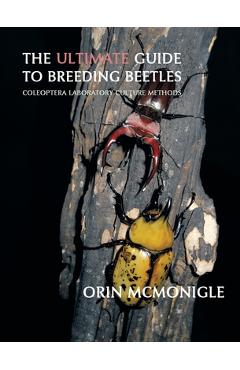 The Ultimate Guide to Breeding Beetles: Coleoptera Laboratory Culture Methods - Orin Mcmonigle