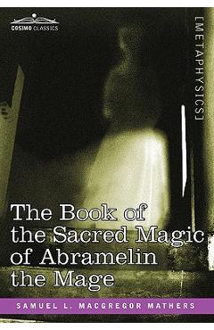 The Book of the Sacred Magic of Abramelin the Mage - S. L. Macgregor Mathers