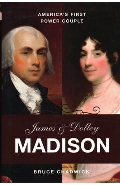James & Dolley Madison: America's First Power Couple - Bruce Chadwick