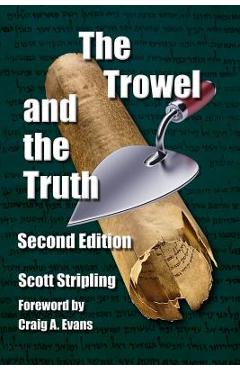 The Trowel and the Truth: A Guide to Field Archaeology in the Holy Land - Scott Stripling
