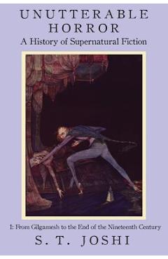 Unutterable Horror: A History of Supernatural Fiction, Volume 1 - S. T. Joshi